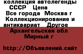 коллекция автолегенды СССР › Цена ­ 85 000 - Все города, Москва г. Коллекционирование и антиквариат » Другое   . Архангельская обл.,Мирный г.